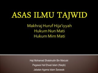 Haji Mohamad Shalahudin Bin Marzuki Pegawai Hal Ehwal Islam (Naqib) Jabatan Agama Islam Sarawak 