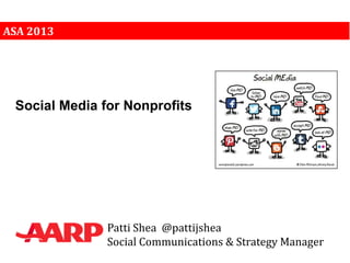 ASA 2013




 Social Media for Nonprofits




               Patti Shea @pattijshea
               Social Communications & Strategy Manager
 