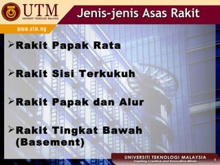Jenis-jenis Asas Rakit
 Rakit Papak Rata
 Rakit Sisi Terkukuh
 Rakit Papak dan Alur
 Rakit Tingkat Bawah
(Basement)
5

 