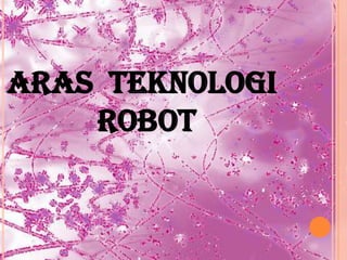 ARAS TEKNOLOGI
    ROBOT
 