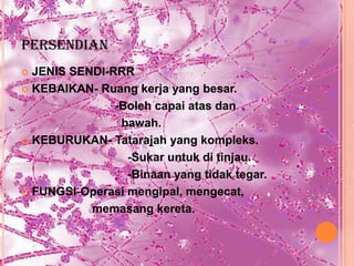 PERSENDIAN
 JENIS SENDI-RRR
 KEBAIKAN- Ruang kerja yang besar.

               -Boleh capai atas dan
                bawah.
 KEBURUKAN- Tatarajah yang kompleks.

                 -Sukar untuk di tinjau.
                 -Binaan yang tidak tegar.
 FUNGSI-Operasi mengipal, mengecat,

           memasang kereta.
 