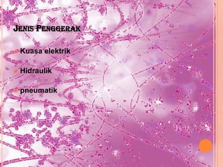 JENIS PENGGERAK

   Kuasa elektrik

   Hidraulik

   pneumatik
 
