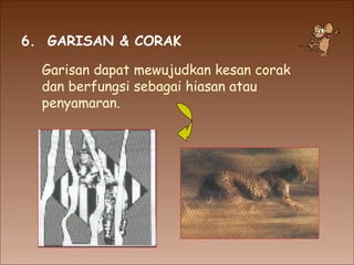 6.  GARISAN & CORAK Garisan dapat mewujudkan kesan corak dan berfungsi sebagai hiasan atau penyamaran. 