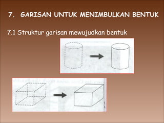 7.  GARISAN UNTUK MENIMBULKAN BENTUK 7.1 Struktur garisan mewujudkan bentuk 