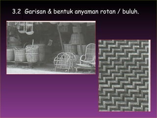1.  3.2  Garisan & bentuk anyaman rotan / buluh. 