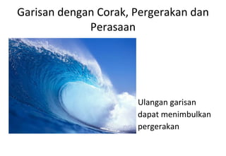 Garisan dengan Corak, Pergerakan dan Perasaan Ulangan garisan  dapat menimbulkan  pergerakan 