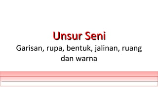 Unsur Seni Garisan, rupa, bentuk, jalinan, ruang dan warna 