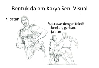Bentuk dalam Karya Seni Visual catan Rupa asas dengan teknik lorekan, garisan, jalinan 