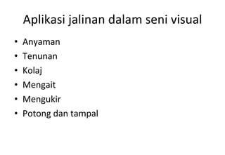 Aplikasi jalinan dalam seni visual Anyaman Tenunan Kolaj Mengait Mengukir Potong dan tampal 