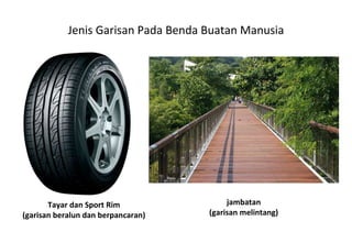Jenis Garisan Pada Benda Buatan Manusia Tayar dan Sport Rim (garisan beralun dan berpancaran) jambatan (garisan melintang) 