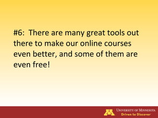 #6: There are many great tools out
there to make our online courses
even better, and some of them are
even free!
 