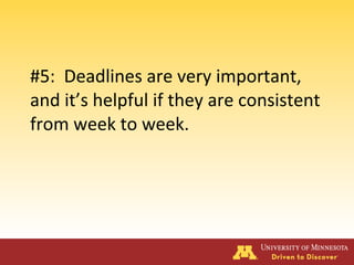 #5: Deadlines are very important,
and it’s helpful if they are consistent
from week to week.
 