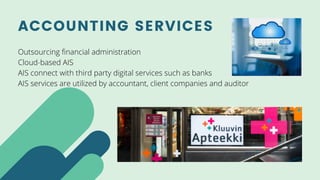 ACCOUNTING SERVICES
Outsourcing financial administration
Cloud-based AIS
AIS connect with third party digital services such as banks
AIS services are utilized by accountant, client companies and auditor
 