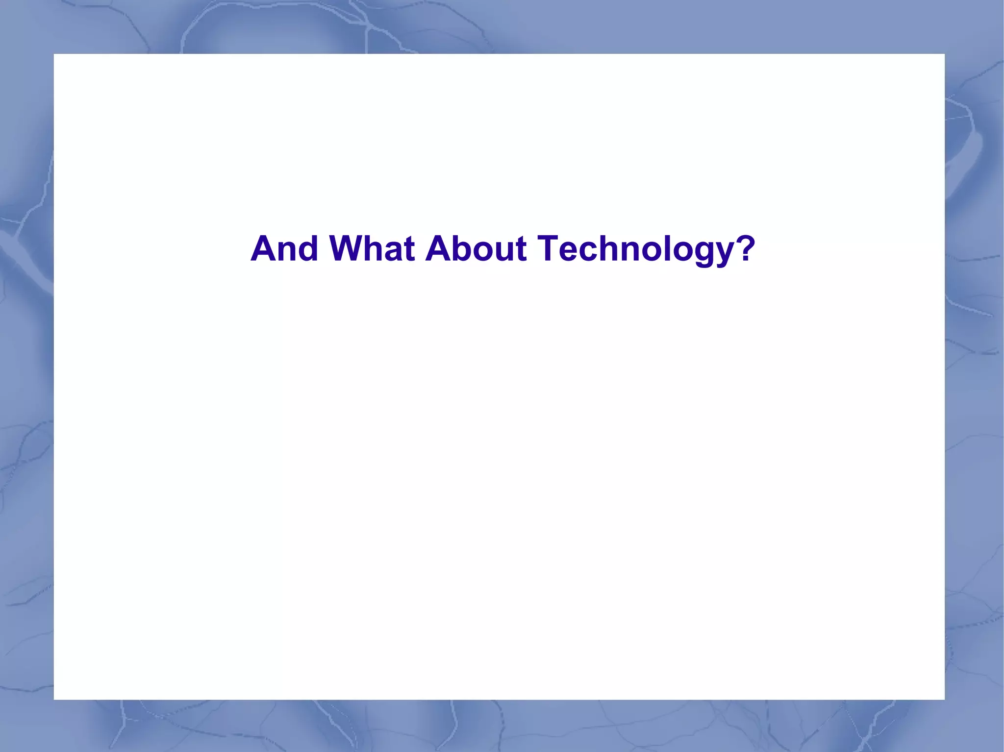 And What About Technology?
 