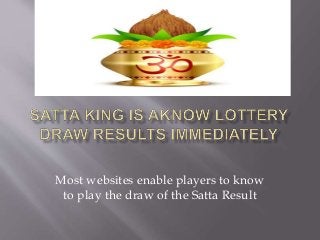 Most websites enable players to know
to play the draw of the Satta Result
 