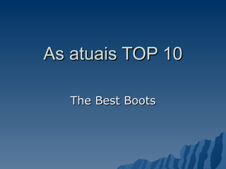 As atuais TOP 10 The Best Boots 