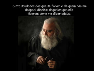 Sinto saudades dos que se foram e de quem não me despedi direito; daqueles que não  tiveram como me dizer adeus;  