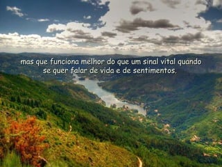 mas que funciona melhor do que um sinal vital quando se quer falar de vida e de sentimentos.   