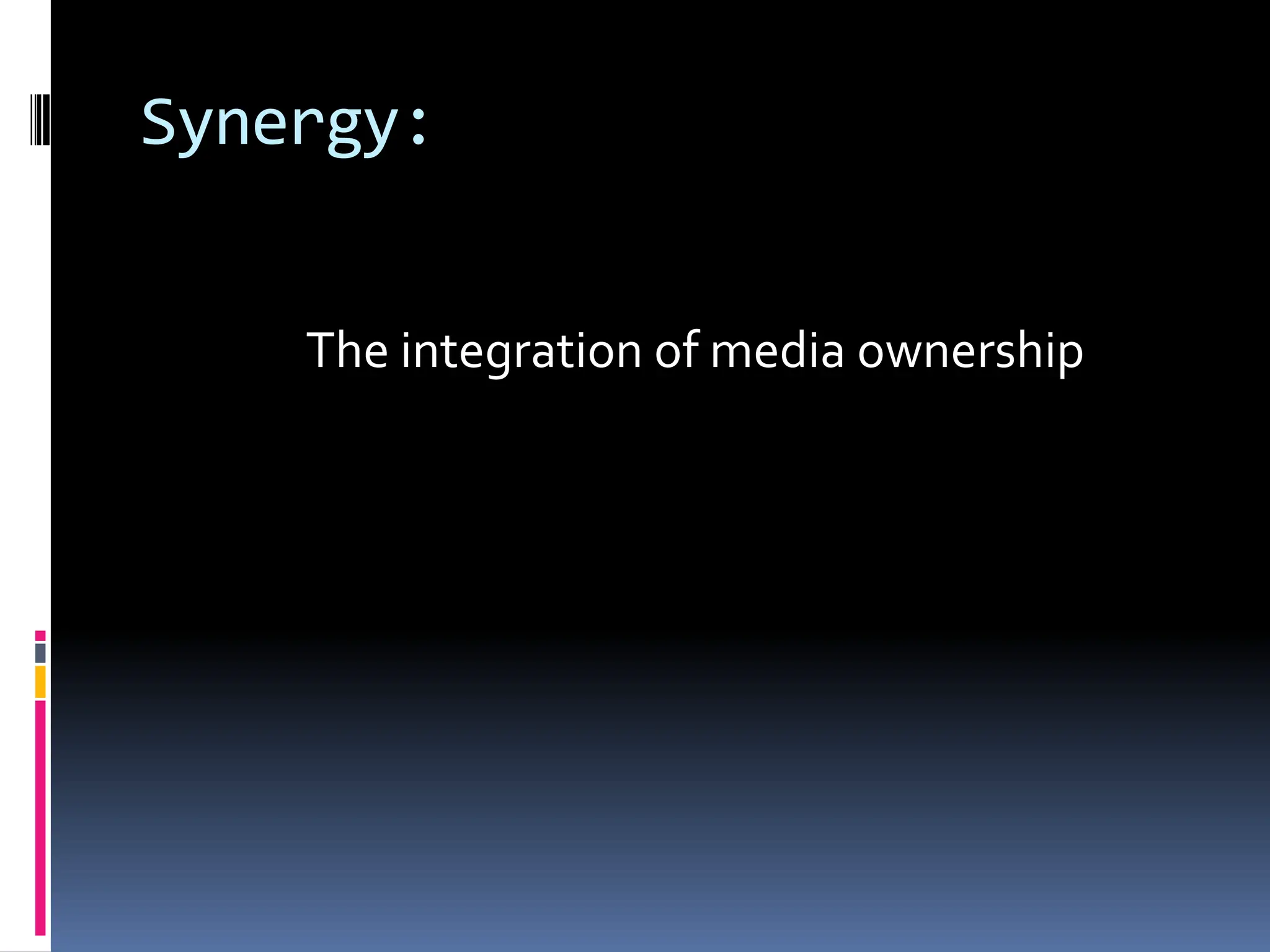 Synergy:


    The integration of media ownership
 