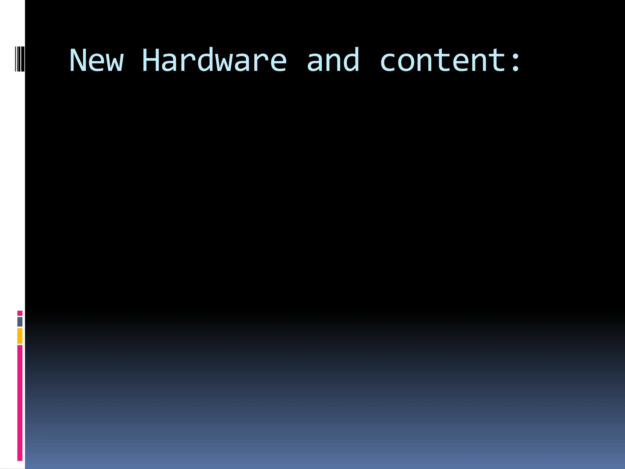 New Hardware and content:
 