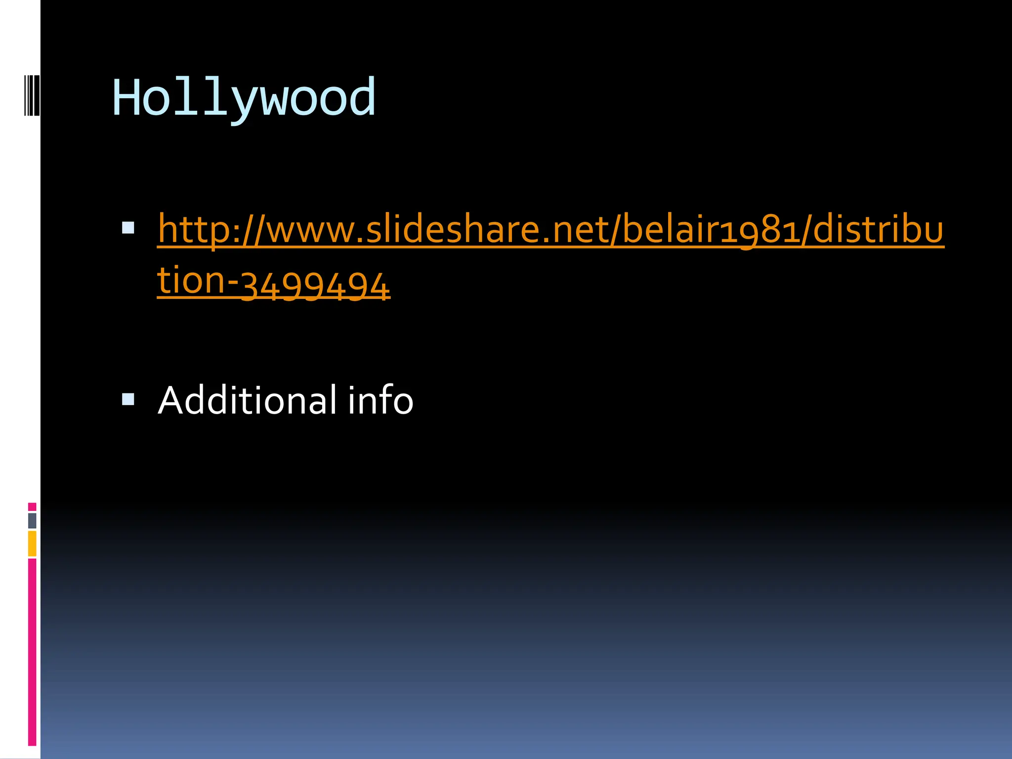 Hollywood

 http://www.slideshare.net/belair1981/distribu
  tion-3499494

 Additional info
 
