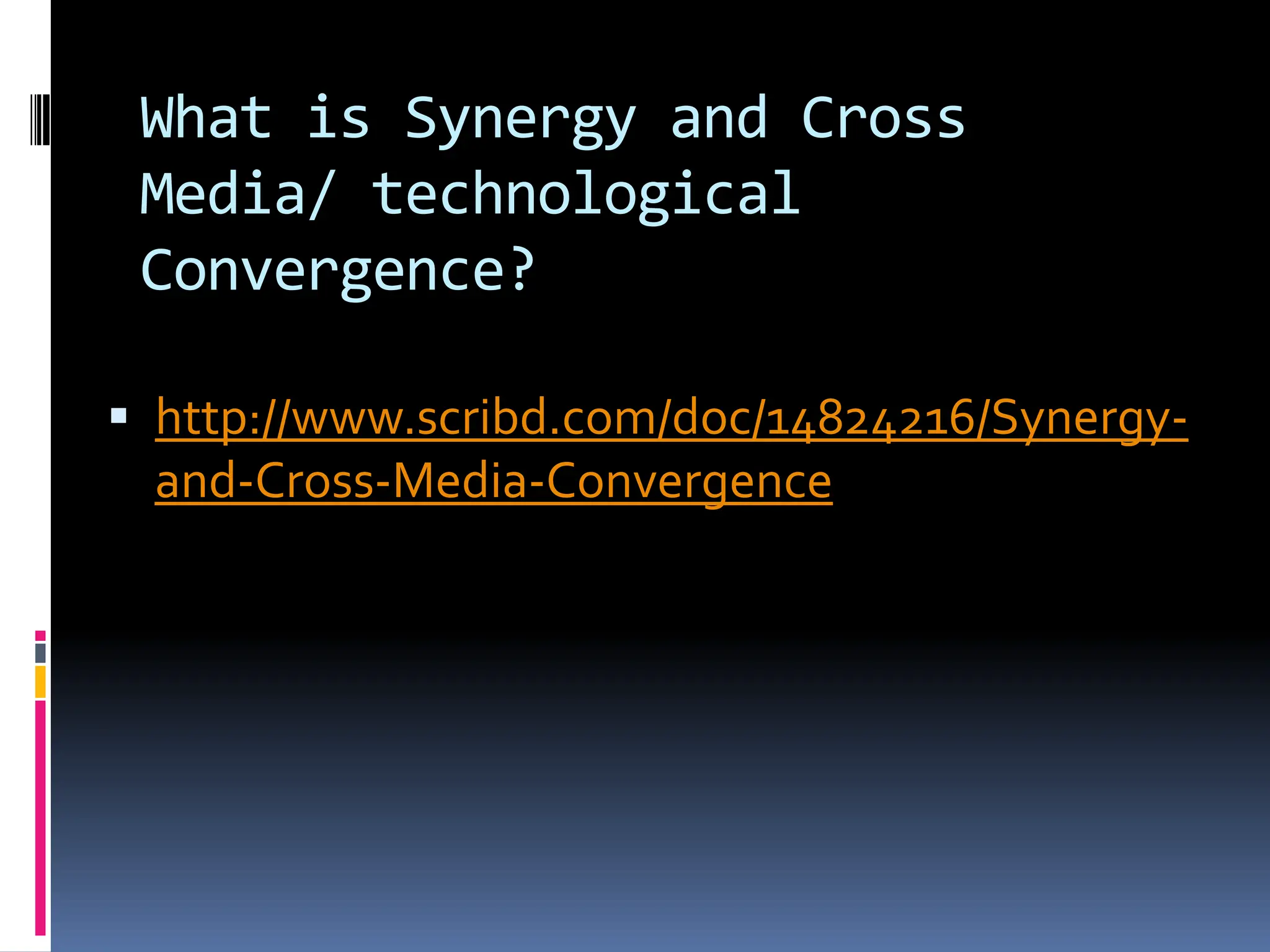 What is Synergy and Cross
 Media/ technological
 Convergence?

 http://www.scribd.com/doc/14824216/Synergy-
 and-Cross-Media-Convergence
 
