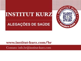 INSTITUT KURZ
ALEGAÇÕES DE SAÚDE
www.institut-kurz.com/br
Contato: info.br@institut-kurz.com
 