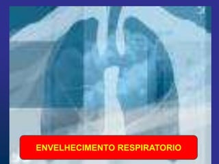 ENVELHECIMENTO RESPIRATORIO
 