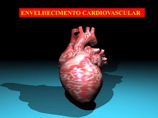 ENVELHECIMENTO CARDIOVASCULAR
 