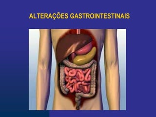 ALTERAÇÕES GASTROINTESTINAIS
 