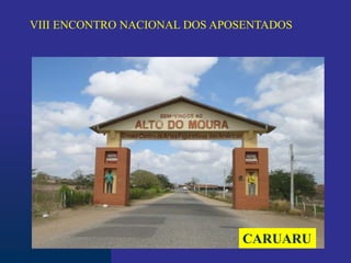 CARUARU
VIII ENCONTRO NACIONAL DOS APOSENTADOS
 