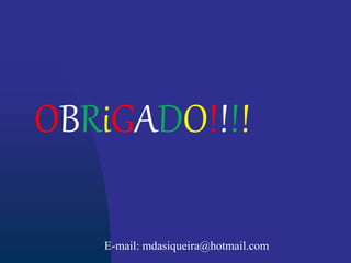 OBRiGADO!!!!
E-mail: mdasiqueira@hotmail.com
 