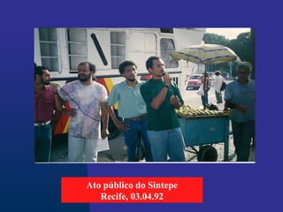 Ato público do Sintepe
Recife, 03.04.92
 