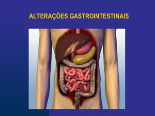ALTERAÇÕES GASTROINTESTINAIS
 