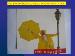 VIII ENCONTRO NACIONAL DOS APOSENTADOS
 