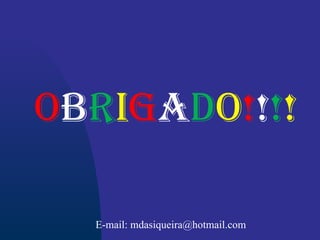 OBRiGADO!!!!
E-mail: mdasiqueira@hotmail.com
 