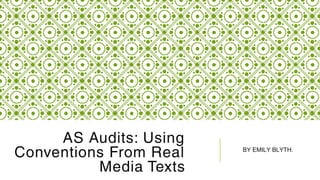 AS Audits: Using
Conventions From Real
Media Texts
BY EMILY BLYTH.
 