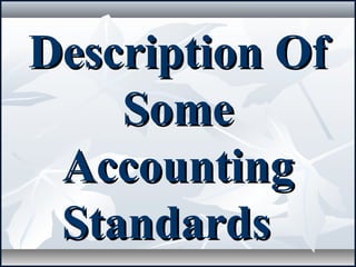 Description OfDescription Of
SomeSome
AccountingAccounting
StandardsStandards
 