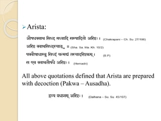 Arista:
All above quotations defined that Arista are prepared
with decoction (Pakwa – Ausadha).
 