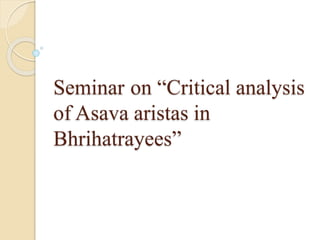 Seminar on “Critical analysis
of Asava aristas in
Bhrihatrayees”
 