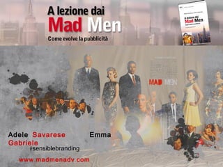 Adele Savarese            Emma
Gabriele
     #sensiblebranding
  www . madmenadv . com
 