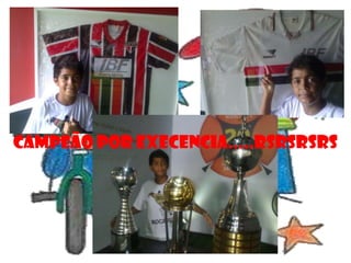 CAMPEÃO POR EXECENCIA.....RSRSRSRS
 