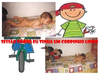 SESSÃO PORNO EU TINHA UM CORPINHO LINDO
 