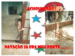 ACHOUUUUU!!




NATAÇÃO JÁ ERA MEU FORTE.........
 