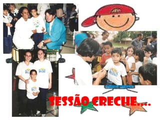 SESSÃO CRECHE....
 