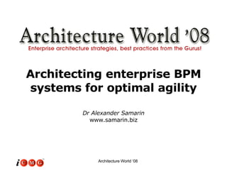 Architecting enterprise BPM systems for optimal agility Dr Alexander Samarin www.samarin.biz 