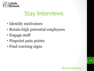Stay Interviews
• Identify motivators
• Retain high potential employees
• Engage staff
• Pinpoint pain points
• Find warning signs
18
#cultureisking
 