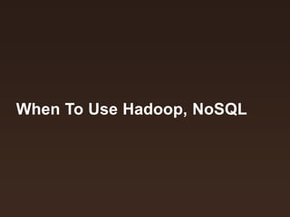 When To Use Hadoop, NoSQL

 