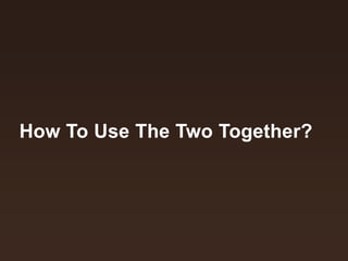 How To Use The Two Together?

 