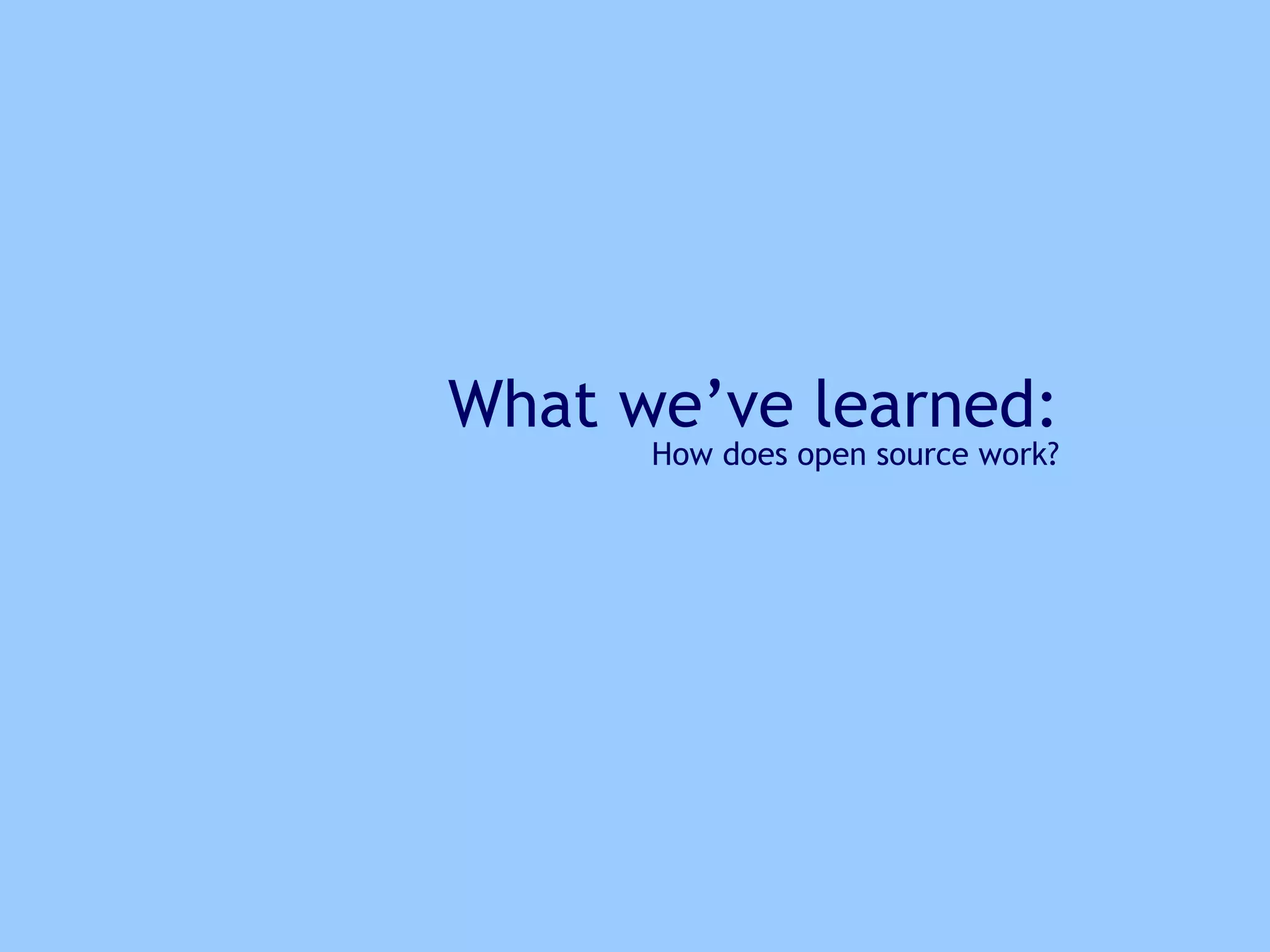 325 Jan 2006
What we’ve learned:
How does open source work?
 